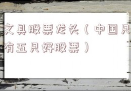 文具股票龙头（中国只有五只好股票）