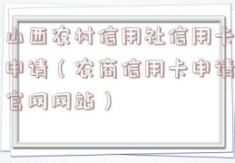 山西农村信用社信用卡申请（农商信用卡申请官网网站）