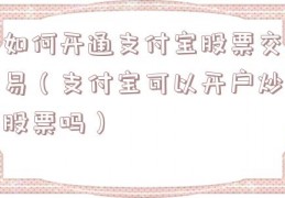 如何开通支付宝股票交易（支付宝可以开户炒股票吗）
