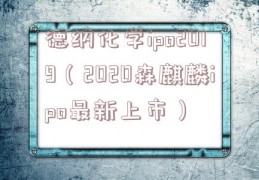 德纳化学ipo2019（2020森麒麟ipo最新上市）