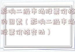 影响二级市场股票价格的因素（影响二级市场股票价格变动）