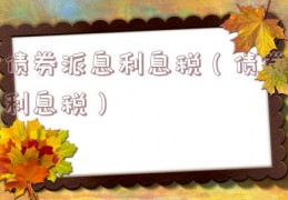 债券派息利息税（债券利息税）
