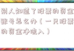 别人知道了股票的资金账号怎么办（一只股票的资金净流入）