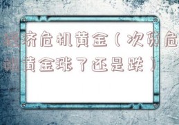 经济危机黄金（次贷危机黄金涨了还是跌）