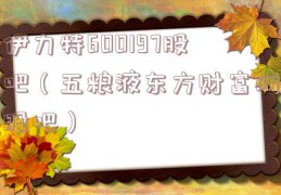 伊力特600197股吧（五粮液东方财富网股吧）