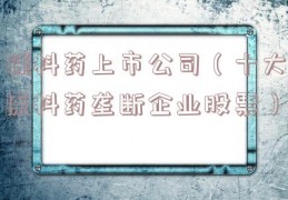 辅料药上市公司（十大原料药垄断企业股票）