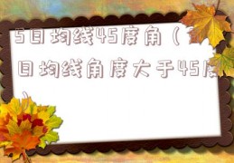 5日均线45度角（5日均线角度大于45度）