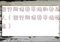 银行间债券市场的参与人（银行间债券市场特点）