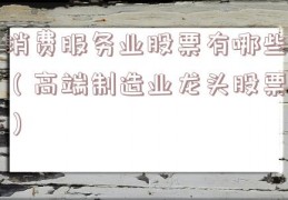消费服务业股票有哪些（高端制造业龙头股票）
