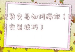 现货交易如何操作（现货交易技巧）