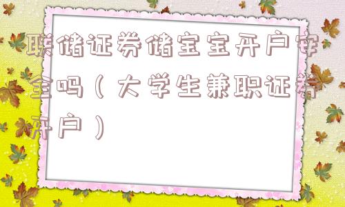 联储证券储宝宝开户安全吗(大学生兼职证券开户) 联储证券储宝宝开户安全吗(大学生兼职证券开户)