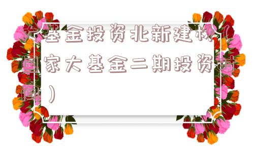 大基金投资北新建材(国家大基金二期投资时间) 大基金投资北新建材(国家大基金二期投资时间)