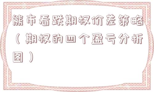 熊市看跌期权价差策略(期权的四个盈亏分析图) 熊市看跌期权价差策略(期权的四个盈亏分析图)