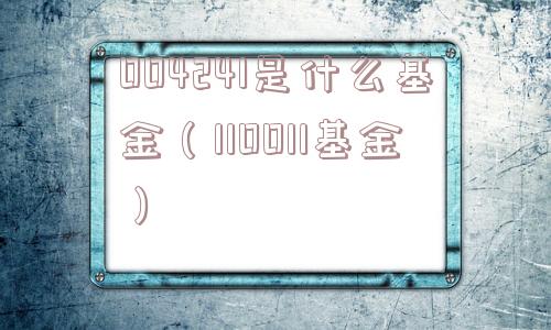 004241是什么基金(110011基金) 004241是什么基金(110011基金)