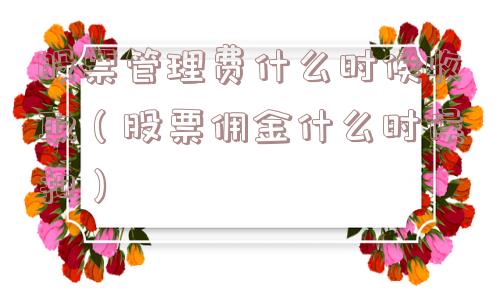 股票管理费什么时候收取(股票佣金什么时候扣) 股票管理费什么时候收取(股票佣金什么时候扣)