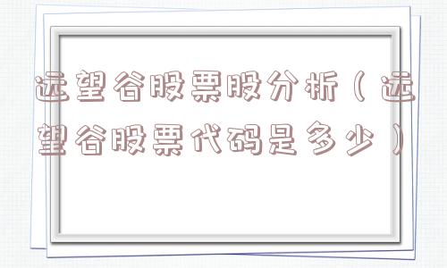 远望谷股票股分析(远望谷股票代码是多少) 远望谷股票股分析(远望谷股票代码是多少)