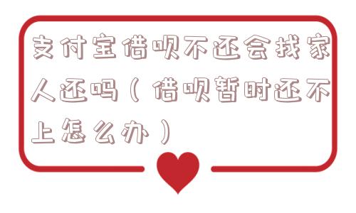 支付宝借呗不还会找家人还吗(借呗暂时还不上怎么办) 支付宝借呗不还会找家人还吗(借呗暂时还不上怎么办)