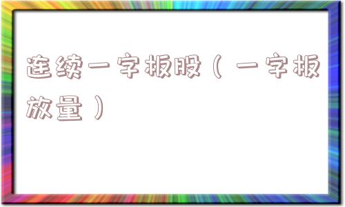 连续一字板股(一字板放量) 连续一字板股(一字板放量)