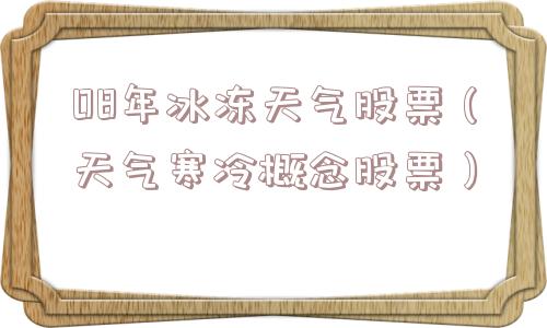 08年冰冻天气股票（天气寒冷概念股票）