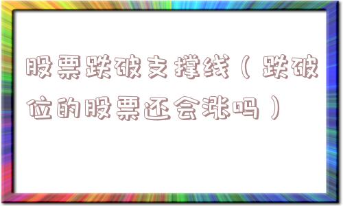 股票跌破支撑线（跌破位的股票还会涨吗）