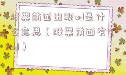 股票前面出现xd是什么意思（股票前面有个xd）