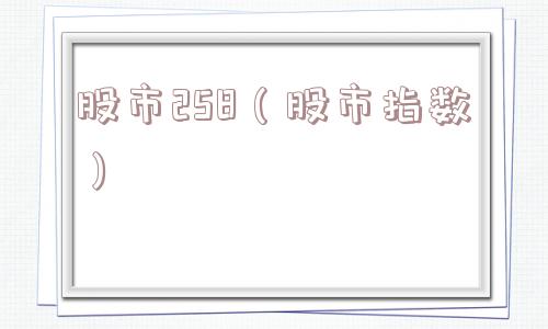 股市258(股市指数) 股市258(股市指数)