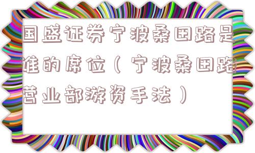 国盛证券宁波桑田路是谁的席位（宁波桑田路营业部游资手法）
