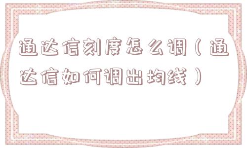 通达信刻度怎么调（通达信如何调出均线）
