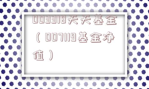 003318天天基金（007119基金净值）