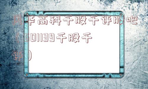 风华高科千股千评股吧(601139千股千评) 风华高科千股千评股吧(601139千股千评)