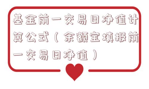 基金前一交易日净值计算公式(余额宝填报前一交易日净值) 基金前一交易日净值计算公式(余额宝填报前一交易日净值)