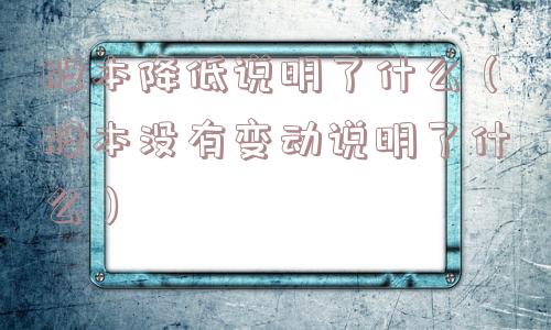 股本降低说明了什么(股本没有变动说明了什么) 股本降低说明了什么(股本没有变动说明了什么)