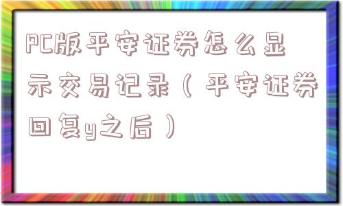 PC版平安证券怎么显示交易记录（平安证券回复y之后）