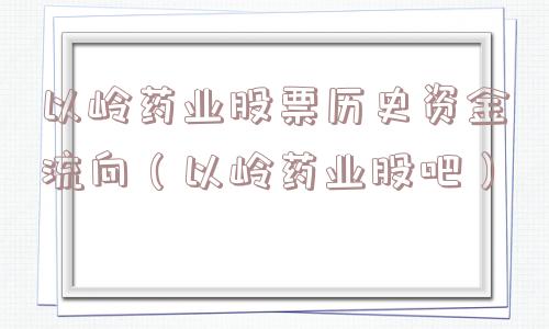 以岭药业股票历史资金流向（以岭药业股吧）