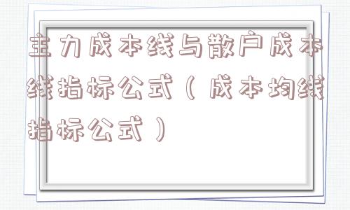 主力成本线与散户成本线指标公式(成本均线指标公式) 主力成本线与散户成本线指标公式(成本均线指标公式)