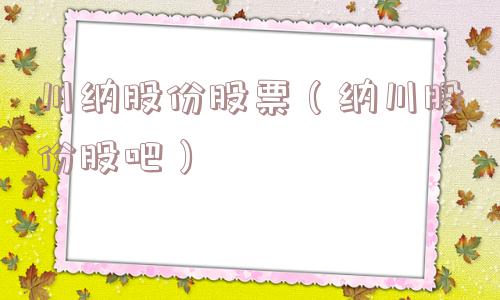 川纳股份股票(纳川股份股吧) 川纳股份股票(纳川股份股吧)