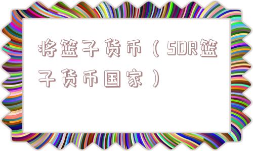 将篮子货币（SDR篮子货币国家）