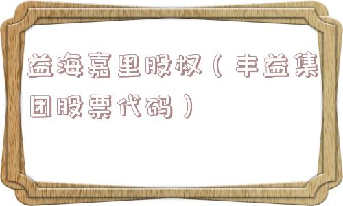 益海嘉里股权（丰益集团股票代码）