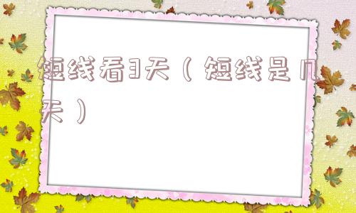 短线看3天（短线是几天）