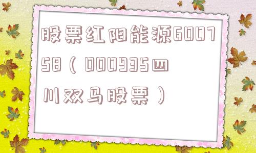 股票红阳能源600758(000935四川双马股票) 股票红阳能源600758(000935四川双马股票)