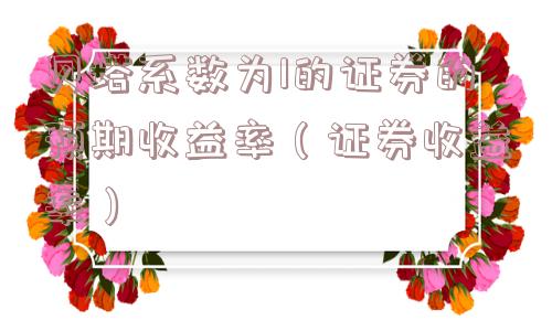 贝塔系数为1的证券的预期收益率（证券收益率）