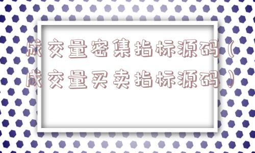 成交量密集指标源码(成交量买卖指标源码) 成交量密集指标源码(成交量买卖指标源码)