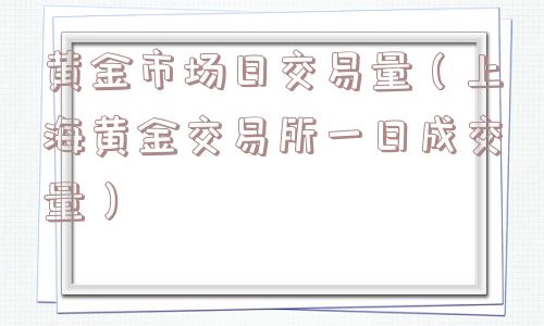 黄金市场日交易量（上海黄金交易所一日成交量）