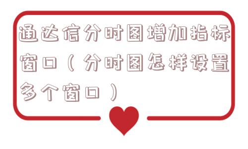 通达信分时图增加指标窗口(分时图怎样设置多个窗口) 通达信分时图增加指标窗口(分时图怎样设置多个窗口)