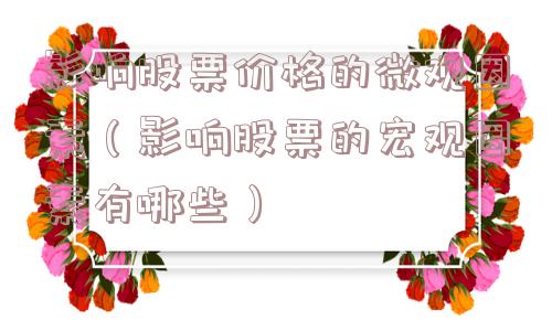 影响股票价格的微观因素（影响股票的宏观因素有哪些）