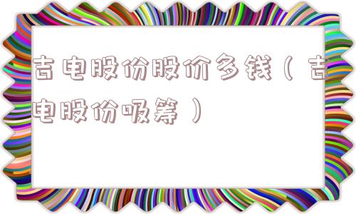 吉电股份股价多钱（吉电股份吸筹）