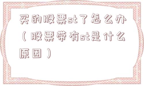 买的股票st了怎么办（股票带有st是什么原因）