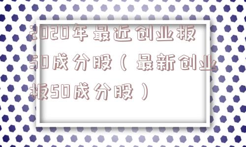 2020年最近创业板50成分股（最新创业板50成分股）