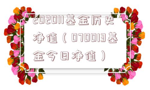 202011基金历史净值（070013基金今日净值）