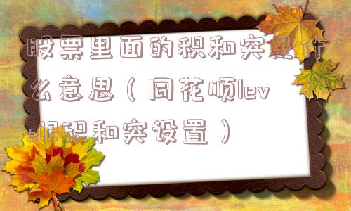 股票里面的积和突是什么意思（同花顺level2积和突设置）